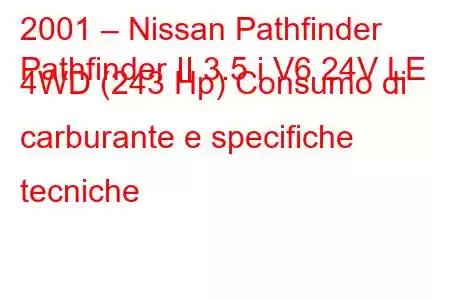 2001 – Nissan Pathfinder
Pathfinder II 3.5 i V6 24V LE 4WD (243 Hp) Consumo di carburante e specifiche tecniche