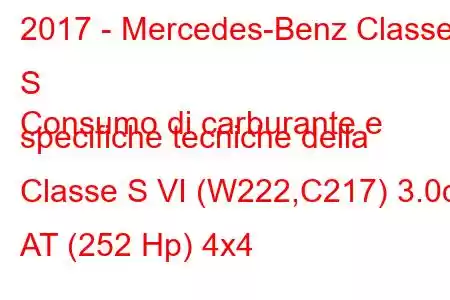 2017 - Mercedes-Benz Classe S
Consumo di carburante e specifiche tecniche della Classe S VI (W222,C217) 3.0d AT (252 Hp) 4x4