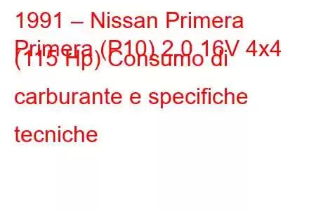 1991 – Nissan Primera
Primera (P10) 2.0 16V 4x4 (115 Hp) Consumo di carburante e specifiche tecniche