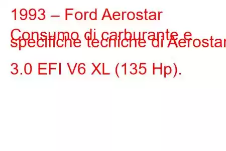 1993 – Ford Aerostar
Consumo di carburante e specifiche tecniche di Aerostar 3.0 EFI V6 XL (135 Hp).