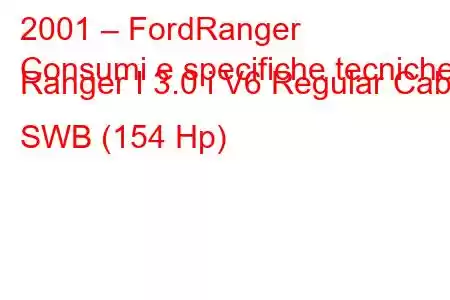 2001 – FordRanger
Consumi e specifiche tecniche Ranger I 3.0 i V6 Regular Cab SWB (154 Hp)