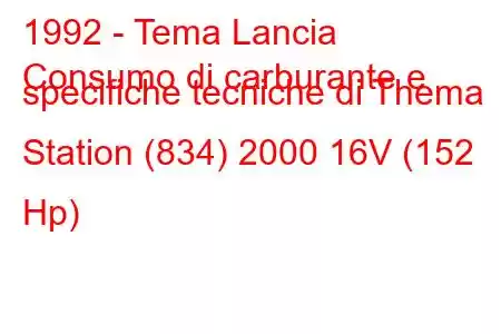 1992 - Tema Lancia
Consumo di carburante e specifiche tecniche di Thema Station (834) 2000 16V (152 Hp)