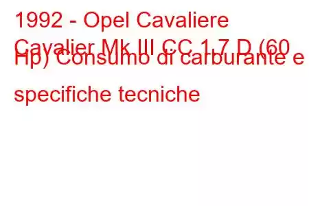 1992 - Opel Cavaliere
Cavalier Mk III CC 1.7 D (60 Hp) Consumo di carburante e specifiche tecniche