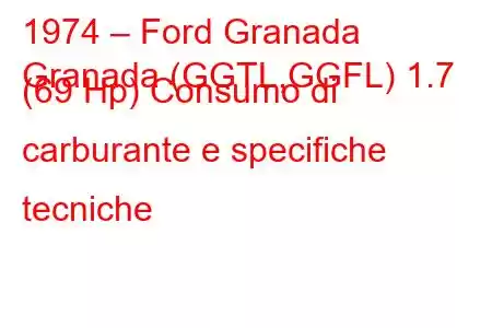 1974 – Ford Granada
Granada (GGTL,GGFL) 1.7 (69 Hp) Consumo di carburante e specifiche tecniche