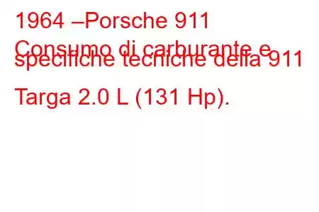 1964 –Porsche 911
Consumo di carburante e specifiche tecniche della 911 Targa 2.0 L (131 Hp).