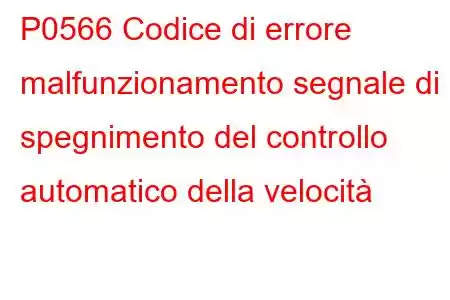 P0566 Codice di errore malfunzionamento segnale di spegnimento del controllo automatico della velocità