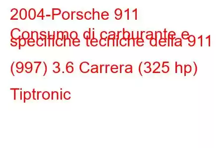 2004-Porsche 911
Consumo di carburante e specifiche tecniche della 911 (997) 3.6 Carrera (325 hp) Tiptronic