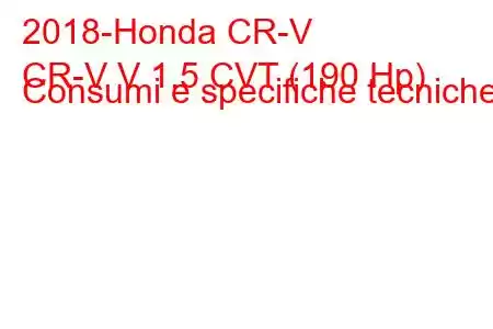 2018-Honda CR-V
CR-V V 1.5 CVT (190 Hp) Consumi e specifiche tecniche