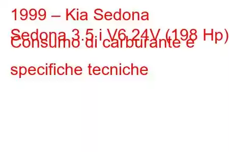 1999 – Kia Sedona
Sedona 3.5 i V6 24V (198 Hp) Consumo di carburante e specifiche tecniche