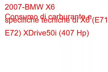 2007-BMW X6
Consumo di carburante e specifiche tecniche di X6 (E71 / E72) XDrive50i (407 Hp)