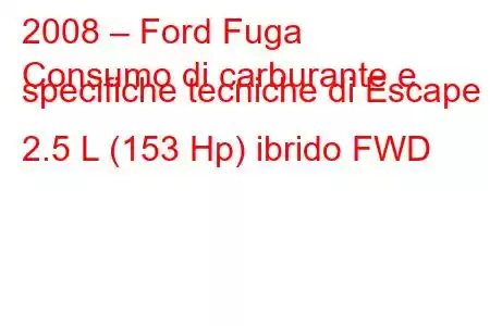 2008 – Ford Fuga
Consumo di carburante e specifiche tecniche di Escape II 2.5 L (153 Hp) ibrido FWD