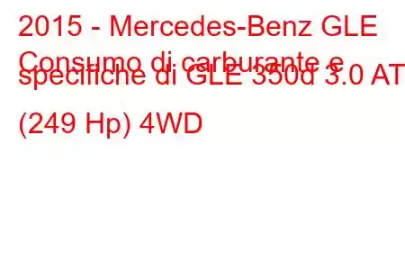 2015 - Mercedes-Benz GLE
Consumo di carburante e specifiche di GLE 350d 3.0 AT (249 Hp) 4WD