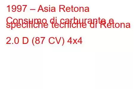 1997 – Asia Retona
Consumo di carburante e specifiche tecniche di Retona 2.0 D (87 CV) 4x4