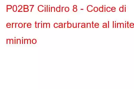 P02B7 Cilindro 8 - Codice di errore trim carburante al limite minimo