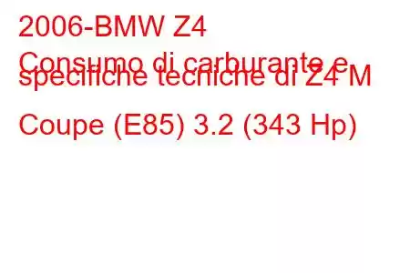 2006-BMW Z4
Consumo di carburante e specifiche tecniche di Z4 M Coupe (E85) 3.2 (343 Hp)