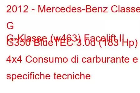 2012 - Mercedes-Benz Classe G
G-Klasse (w463) Facelift II G350 BlueTEC 3.0d (183 Hp) 4x4 Consumo di carburante e specifiche tecniche