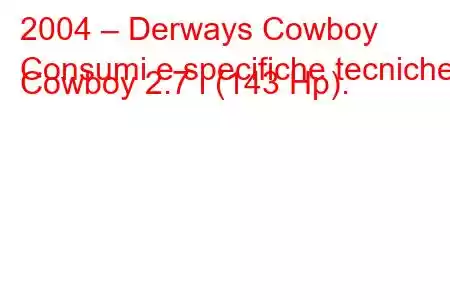 2004 – Derways Cowboy
Consumi e specifiche tecniche Cowboy 2.7 i (143 Hp).