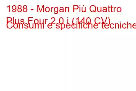 1988 - Morgan Più Quattro
Plus Four 2.0 i (140 CV) Consumi e specifiche tecniche