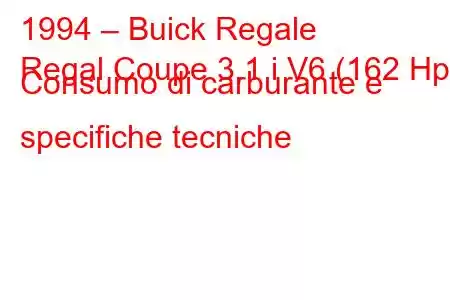 1994 – Buick Regale
Regal Coupe 3.1 i V6 (162 Hp) Consumo di carburante e specifiche tecniche