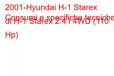 2001-Hyundai H-1 Starex
Consumi e specifiche tecniche di H-1 Starex 2.4 i 4WD (110 Hp)