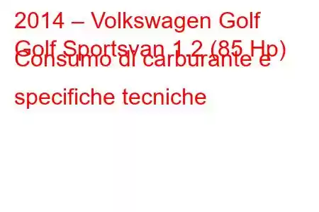 2014 – Volkswagen Golf
Golf Sportsvan 1.2 (85 Hp) Consumo di carburante e specifiche tecniche