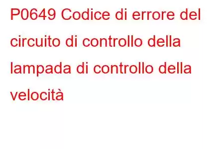 P0649 Codice di errore del circuito di controllo della lampada di controllo della velocità