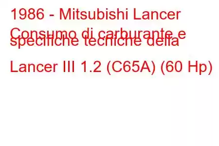 1986 - Mitsubishi Lancer
Consumo di carburante e specifiche tecniche della Lancer III 1.2 (C65A) (60 Hp)