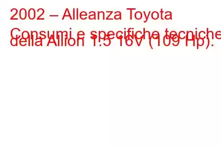 2002 – Alleanza Toyota
Consumi e specifiche tecniche della Allion 1.5 16V (109 Hp).