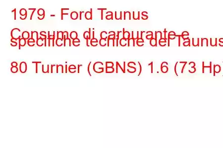 1979 - Ford Taunus
Consumo di carburante e specifiche tecniche del Taunus 80 Turnier (GBNS) 1.6 (73 Hp)