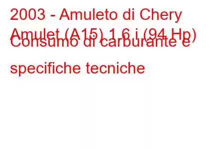 2003 - Amuleto di Chery
Amulet (A15) 1.6 i (94 Hp) Consumo di carburante e specifiche tecniche