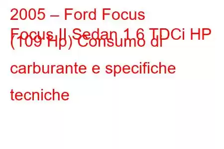 2005 – Ford Focus
Focus II Sedan 1.6 TDCi HP (109 Hp) Consumo di carburante e specifiche tecniche