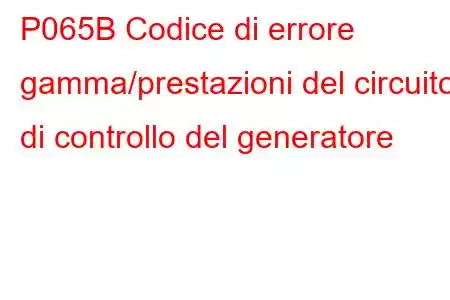 P065B Codice di errore gamma/prestazioni del circuito di controllo del generatore