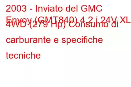 2003 - Inviato del GMC
Envoy (GMT840) 4.2 i 24V XL 4WD (279 Hp) Consumo di carburante e specifiche tecniche