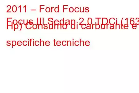 2011 – Ford Focus
Focus III Sedan 2.0 TDCi (163 Hp) Consumo di carburante e specifiche tecniche