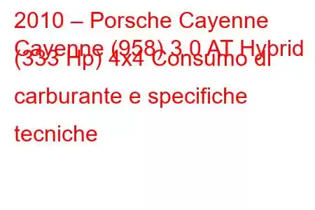 2010 – Porsche Cayenne
Cayenne (958) 3.0 AT Hybrid (333 Hp) 4x4 Consumo di carburante e specifiche tecniche