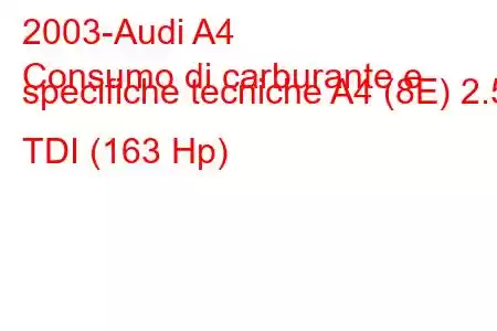 2003-Audi A4
Consumo di carburante e specifiche tecniche A4 (8E) 2.5 TDI (163 Hp)