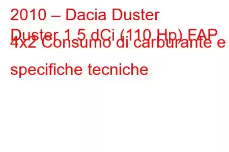 2010 – Dacia Duster
Duster 1.5 dCi (110 Hp) FAP 4x2 Consumo di carburante e specifiche tecniche