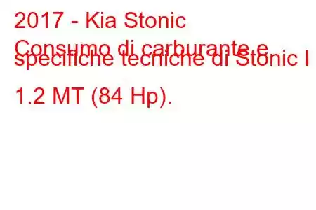 2017 - Kia Stonic
Consumo di carburante e specifiche tecniche di Stonic I 1.2 MT (84 Hp).