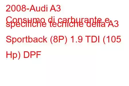 2008-Audi A3
Consumo di carburante e specifiche tecniche della A3 Sportback (8P) 1.9 TDI (105 Hp) DPF