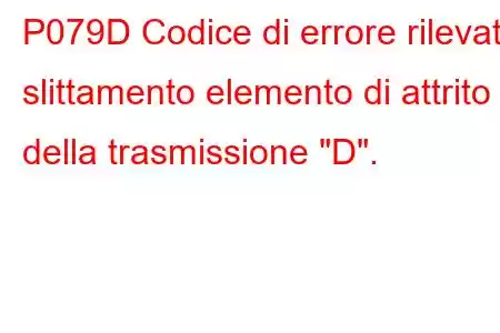 P079D Codice di errore rilevato slittamento elemento di attrito della trasmissione 