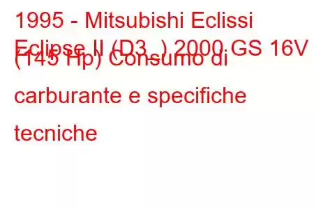 1995 - Mitsubishi Eclissi
Eclipse II (D3_) 2000 GS 16V (145 Hp) Consumo di carburante e specifiche tecniche