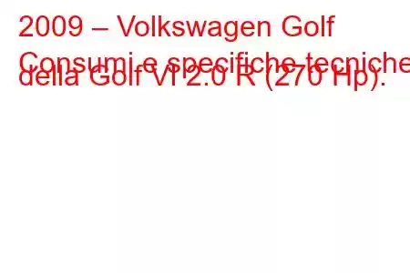 2009 – Volkswagen Golf
Consumi e specifiche tecniche della Golf VI 2.0 R (270 Hp).