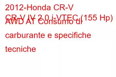 2012-Honda CR-V
CR-V IV 2.0 i-VTEC (155 Hp) AWD AT Consumo di carburante e specifiche tecniche