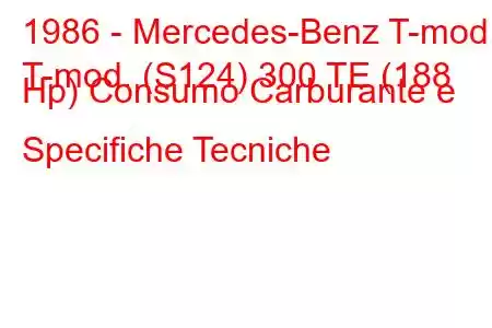 1986 - Mercedes-Benz T-mod.
T-mod. (S124) 300 TE (188 Hp) Consumo Carburante e Specifiche Tecniche