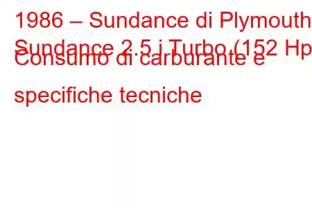 1986 – Sundance di Plymouth
Sundance 2.5 i Turbo (152 Hp) Consumo di carburante e specifiche tecniche