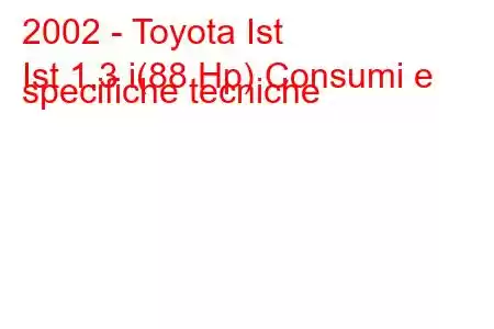 2002 - Toyota Ist
Ist 1.3 i(88 Hp) Consumi e specifiche tecniche