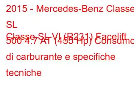 2015 - Mercedes-Benz Classe SL
Classe SL VI (R231) Facelift 500 4.7 AT (455 Hp) Consumo di carburante e specifiche tecniche