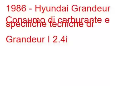 1986 - Hyundai Grandeur
Consumo di carburante e specifiche tecniche di Grandeur I 2.4i