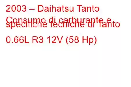 2003 – Daihatsu Tanto
Consumo di carburante e specifiche tecniche di Tanto 0.66L R3 12V (58 Hp)