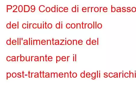 P20D9 Codice di errore basso del circuito di controllo dell'alimentazione del carburante per il post-trattamento degli scarichi